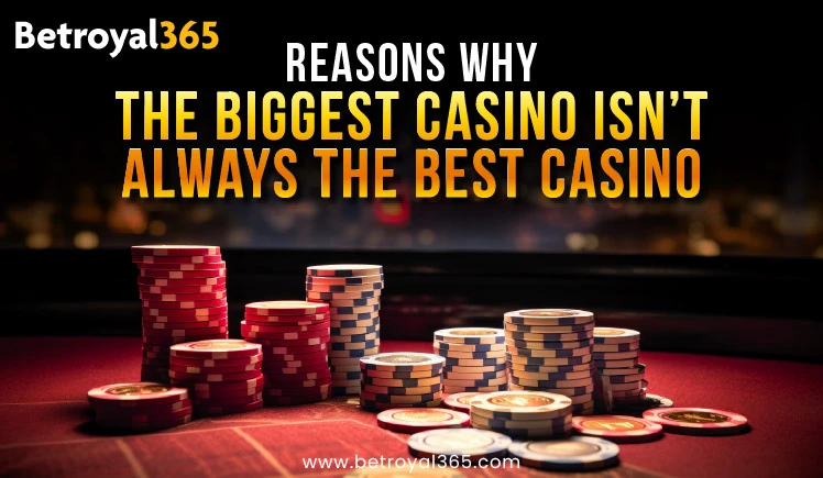 Why the biggest casino is not always the best